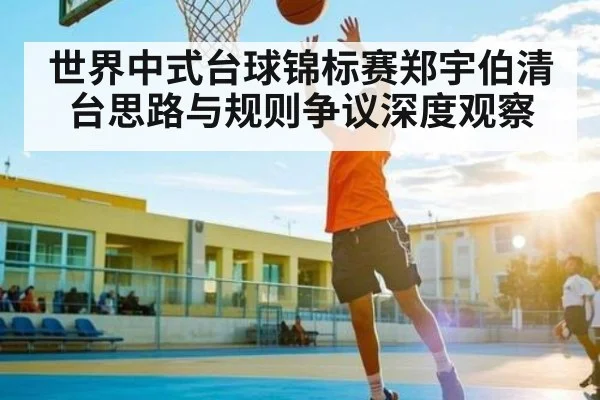 世界中式台球锦标赛郑宇伯清台思路与规则争议深度观察